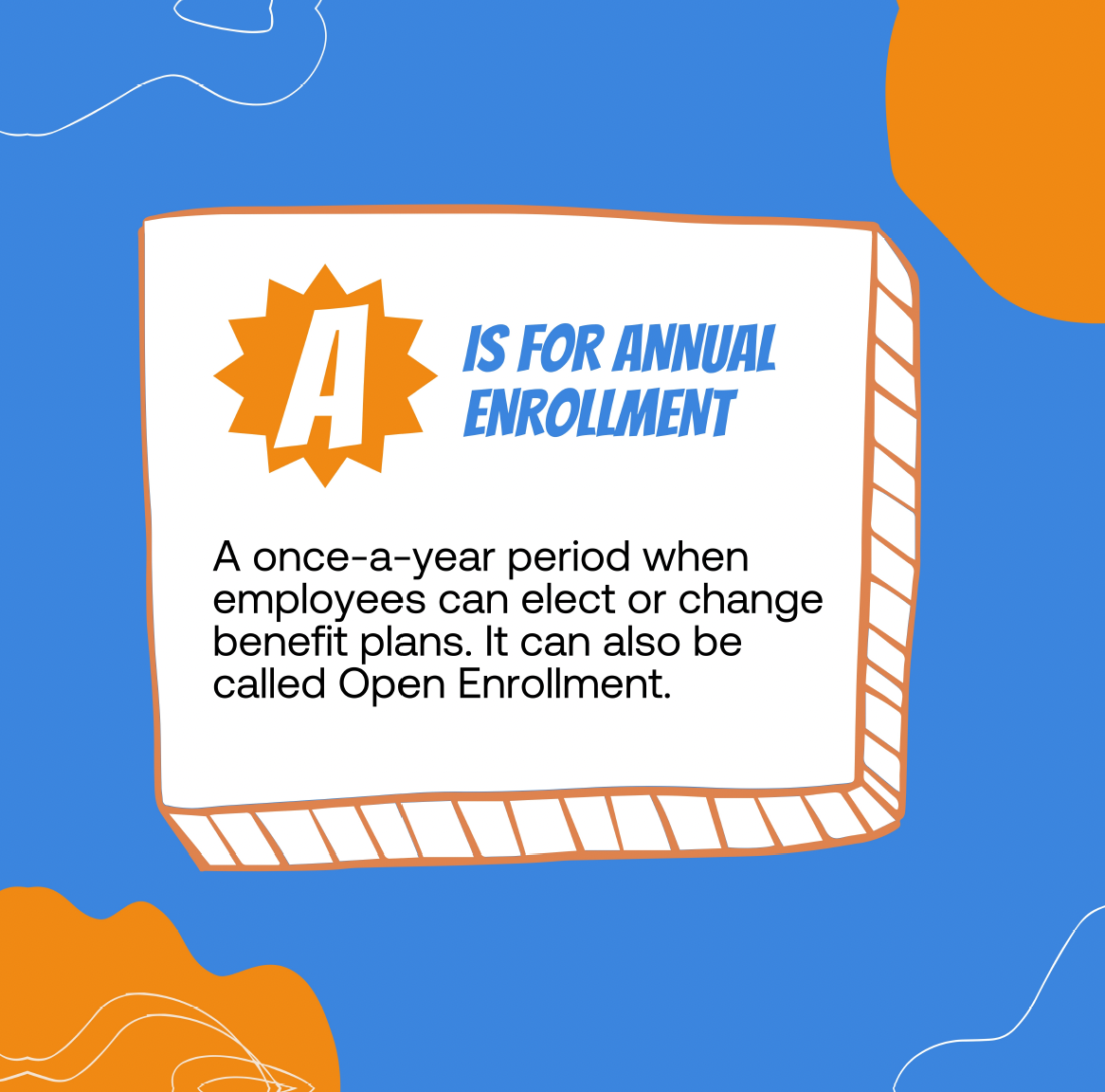 A is for Annual Enrollment — a once-a-year period when employees can elect or change benefit plans